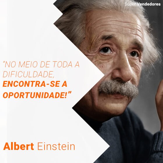 Albert Einstein - no meio de toda dificuldade, encontra-se a oportunidade!