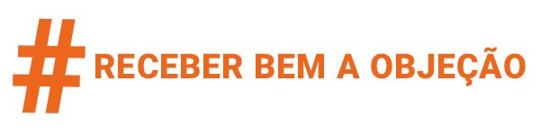 Como Vencer uma Objeção - Receber BEM a objeção