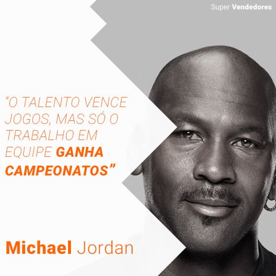 Michael Jordan - O talento vence jogos, mas só o trabalho em equipe ganha campeonatos