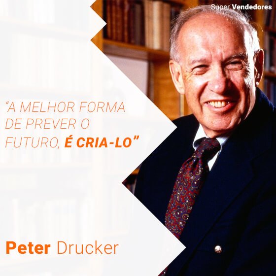 Peter Drucker - a melhor forma de prever o futuro, é cria-lo!