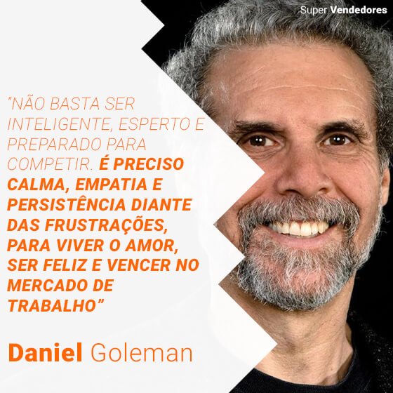 Daniel Goleman - Não basta ser inteligente, esperto e preparado para competir. É preciso calma, empatia e persistência diante das frustrações para viver o amor, ser feliz e vencer no mercado de trabalho!