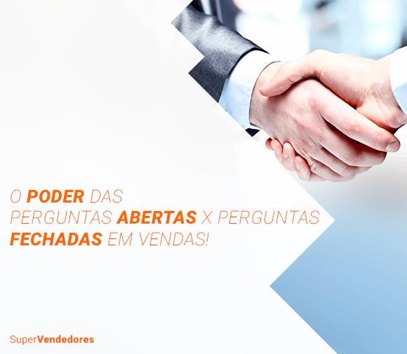 O Poder das Perguntas Abertas e Perguntas Fechadas para Fechar mais Vendas