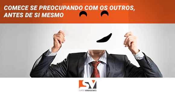 Dicas para Vender Mais - Comece se preocupando com os outros, antes de si mesmo