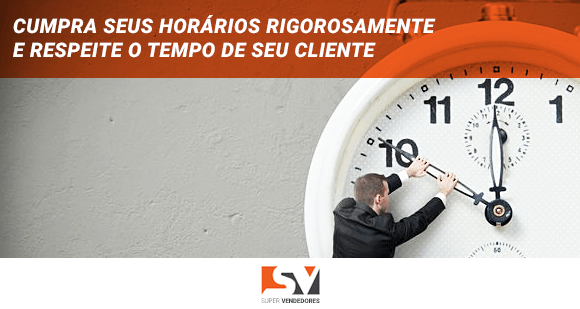 Cumpra seus horários rigorosamente e respeite o tempo de seu cliente