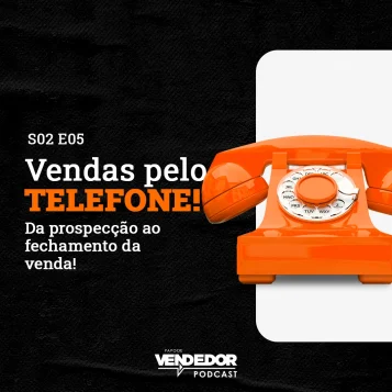 Capa do podcast papo de Vendedor nas cores laranja e preta, com um telefone laranja do lado direito e o título do episódio, Vendas por Telefone, à esquerda e o logo do episódio abaixo.
